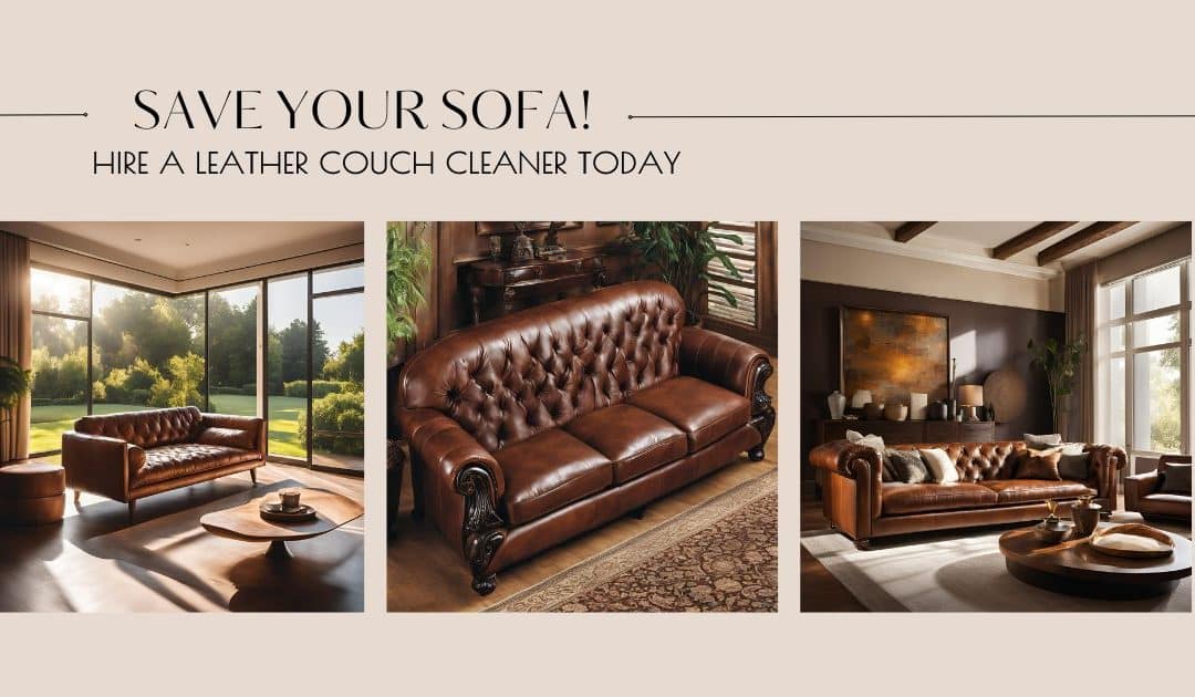 Save Your Sofa! Hire a Leather Couch Cleaner Today